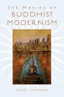 Making of Buddhist Modernism - McMahan, David L. (Associate Professor of Religious Studies, Associate Professor of Religious Studies, Franklin  a  Marshall College)