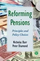Reforming Pensions - Barr, Nicholas (Professor of Public Economics, Professor of Public Economics, London School of Economics) a Diamond, Peter (Professor of Economics, Professor of Economics, Massachusetts Institute of Technology)