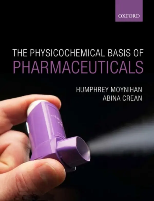 Physicochemical Basis of Pharmaceuticals - Moynihan, Humphrey (Department of Chemistry, University College Cork.) a Crean, Abina (School of Pharmacy, University College Cork.)