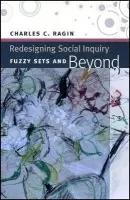 Redesigning Social Inquiry - Fuzzy Sets and Beyond - Ragin, Charles C.