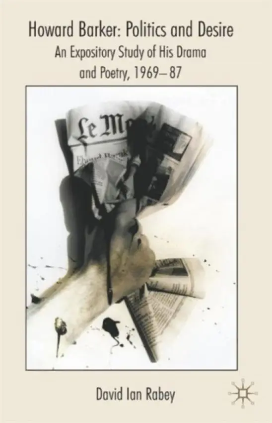 Howard Barker: Politics and Desire - Rabey, D.