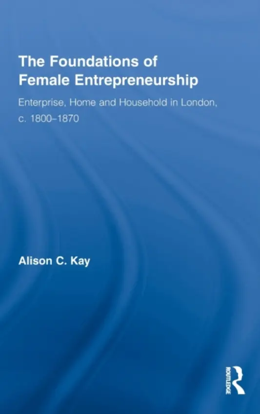 Foundations of Female Entrepreneurship - Kay, Alison (University of Lancaster, UK)