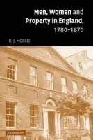 Men, Women and Property in England, 1780-1870 - Morris, R. J. (University of Edinburgh)