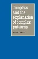 Templets and the Explanation of Complex Patterns - Katz, Michael J.
