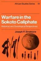 Warfare in the Sokoto Caliphate - Smaldone, Joseph P.