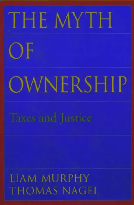 Myth of Ownership - Murphy, Liam a Nagel, Thomas (both teach Philosophy and Law, both teach Philosophy and Law, New York University)