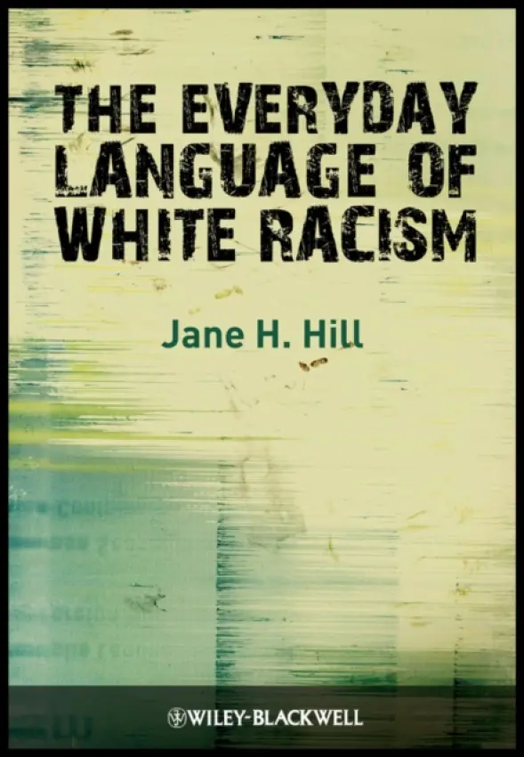 Everyday Language of White Racism - Hill, Jane H. (University of Arizona)