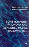 Lone Mothers, Paid Work and Gendered Moral Rationalitie - Duncan, S. a Edwards, R.