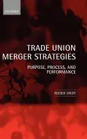 Trade Union Merger Strategies - Undy, Roger (, Emeritus Reader, Said Business School, University of Oxford and Emeritus Fellow, Templeton College, Oxford)