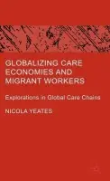 Globalizing Care Economies and Migrant Workers - Yeates, N.