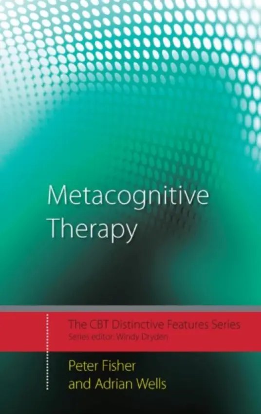 Metacognitive Therapy - Fisher, Peter (Lecturer in Clinical Psychology, University of Liverpool, UK) a Wells, Adrian (University of Manchester, UK)