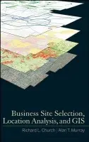 Business Site Selection, Location Analysis and GIS - Church, Richard L. (Department of Geography at University of California Santa Barbara) a Murray, Alan T. (Department of Geography, Ohio State University, Columbus, OH)