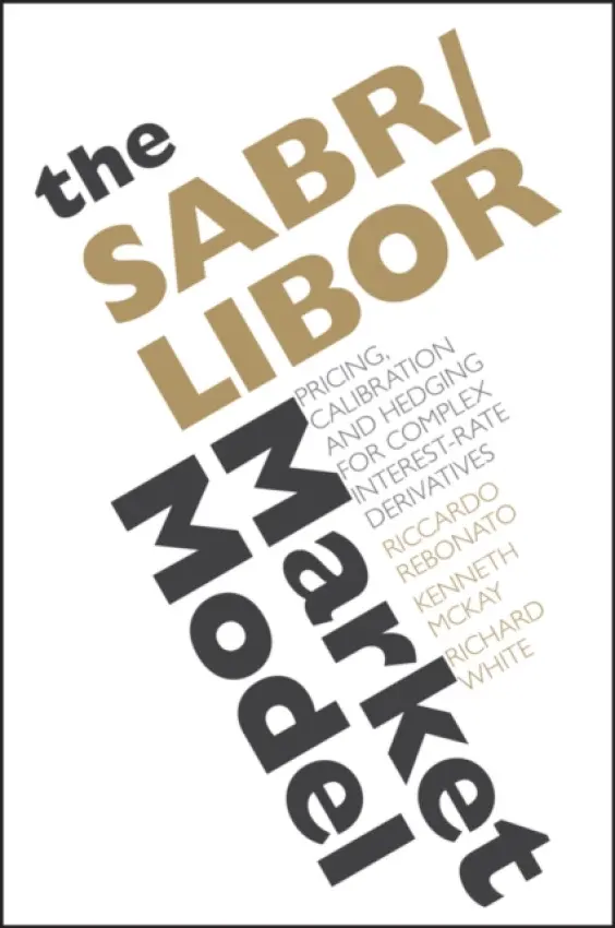 SABR/LIBOR Market Model - Rebonato, Riccardo (Royal Bank of Scotland Group, UK) a McKay, Kenneth (London School of Economics) a White, Richard