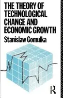Theory of Technological Change and Economic Growth - Gomulka, Stanislaw (London School of Economics, UK)
