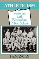 Athleticism in the Victorian and Edwardian Public School - Mangan, J. A.