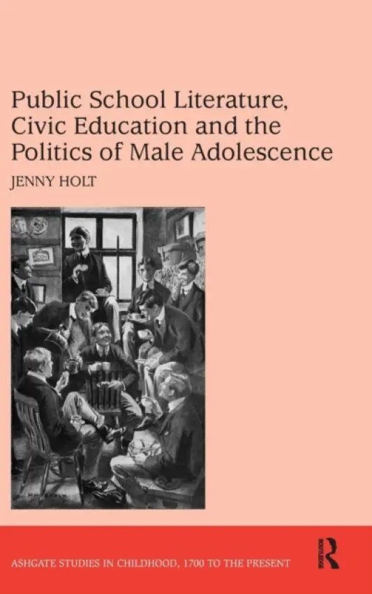 Public School Literature, Civic Education and the Politics of Male Adolescence - Holt, Jenny
