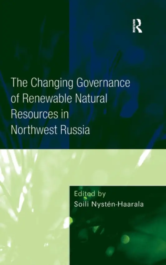 Changing Governance of Renewable Natural Resources in Northwest Russia - Nysten-Haarala, Soili