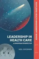 Leadership in Health Care - Goodwin, Neil (Greater Manchester Strategic Health Authority, UK)