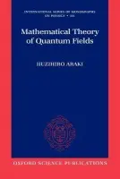 Mathematical Theory of Quantum Fields - Araki, Huzihiro (Department of Mathematics, Faculty of Science and Technology, Department of Mathematics, Faculty of Science and Technology, Science University of Tokyo)