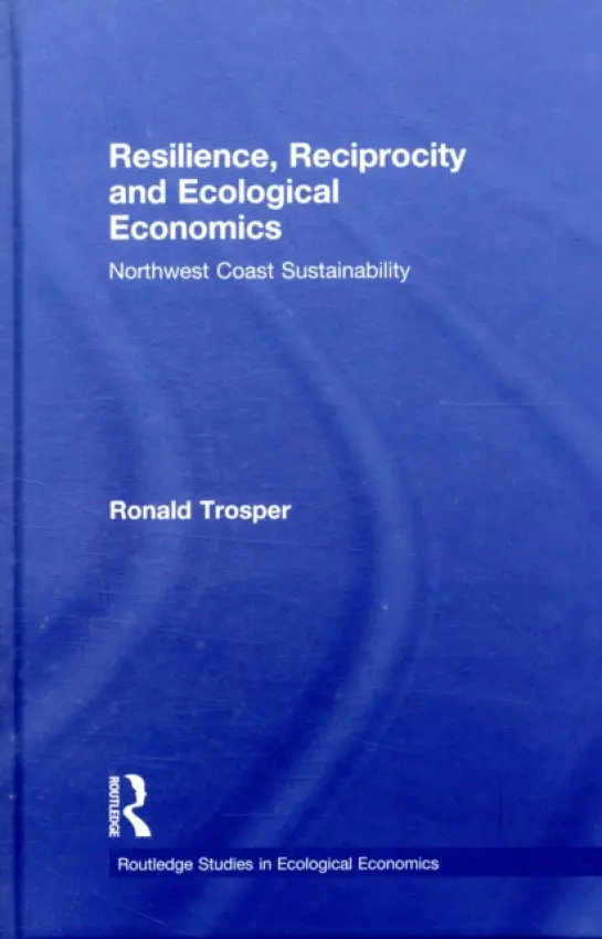 Resilience, Reciprocity and Ecological Economics - Trosper, Ronald (University of British Columbia, Canada)