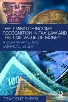 Timing of Income Recognition in Tax Law and the Time Value of Money - Shekel, Moshe