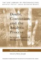 Doubt, Conviction and the Analytic Process - Feldman, Michael (Training Analyst, British Psychoanalytical Society, UK)