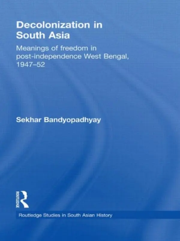 Decolonization in South Asia - Bandyopadhyay, Sekhar (Victoria University of Wellington, New Zealand)