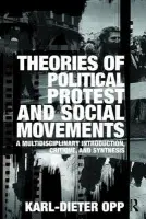 Theories of Political Protest and Social Movements - Opp, Karl-Dieter (University of Leipzig, Germany and University of Washington, Seattle)