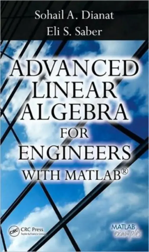 Advanced Linear Algebra for Engineers with MATLAB - Dianat, Sohail A. (Rochester Institute of Technology, New York, USA) a Dianat, Sohail a Saber, Eli (Rochester Institute of Technology, New York, USA)
