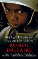 They Fight Like Soldiers, They Die Like Children - Dallaire, Romeo