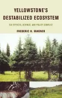 Yellowstone's Destabilized Ecosystem - Wagner, Frederic H. (Director, Ecology Center, and Department of Fisheries and Wildlife, Director, Ecology Center, and Department of Fisheries and Wildlife, Utah State University)