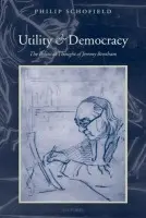 Utility and Democracy - Schofield, Philip (Professor of the History of Legal and Political Thought, University College London)