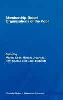 Membership Based Organizations of the Poor - Chen, Martha (Harvard University, USA) a Jhabvala, Renana a Kanbur, Ravi (Cornell University, USA) a Richards, Carol (Harvard University, USA)