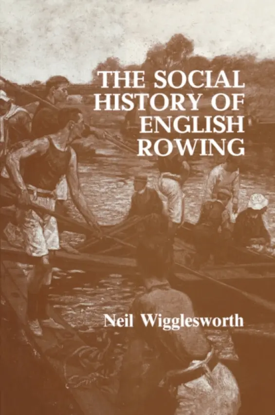 Social History of English Rowing - Wigglesworth, Neil (Lancaster University, UK)