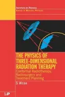 Physics of Three Dimensional Radiation Therapy - Webb, S. (Institute of Cancer Research and Royal Marsden NHS Trust, UK)