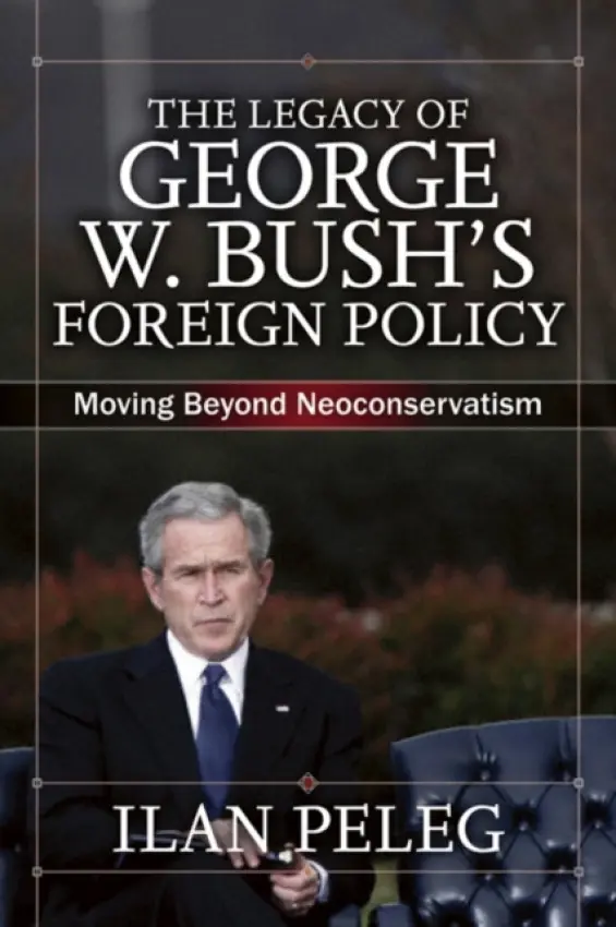 Legacy of George W. Bush's Foreign Policy - Peleg, Ilan