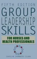 Group Leadership Skills for Nurses & Health Professionals - Clark, Carolyn Chambers