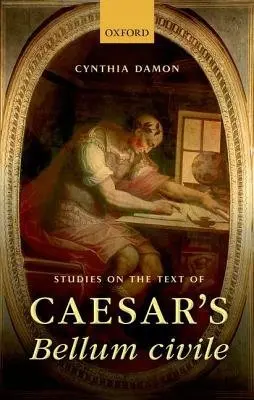 Studies on the Text of Caesar's Bellum civile - Damon, Cynthia (Professor of Classical Studies, Professor of Classical Studies, University of Pennsylvania)
