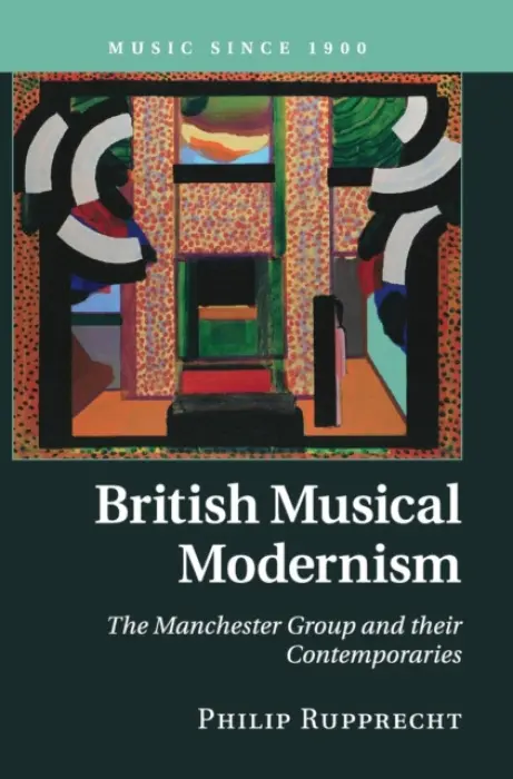British Musical Modernism - Rupprecht, Philip (Duke University, North Carolina)