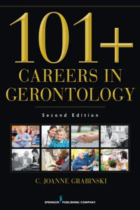 101+ Careers in Gerontology - Grabinski, C. Joanne, MA, ABD, FAGHE