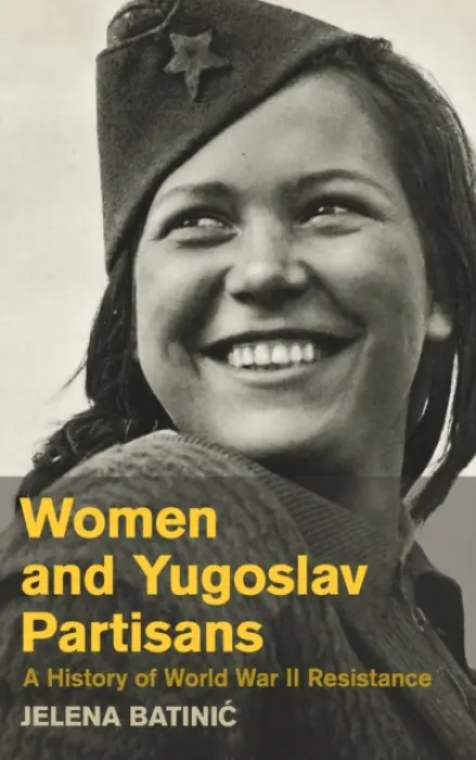 Women and Yugoslav Partisans - Batinic, Jelena (Stanford University, California)
