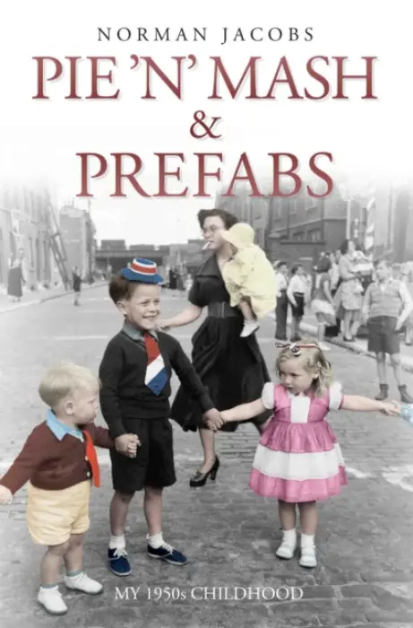 Pie 'n' Mash and Prefabs - My 1950s Childhood - Jacobs, Norman