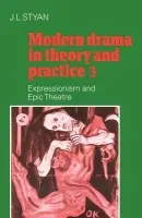 Modern Drama in Theory and Practice: Volume 3, Expressionism and Epic Theatre - Styan, J. L. (Northwestern University, Illinois)