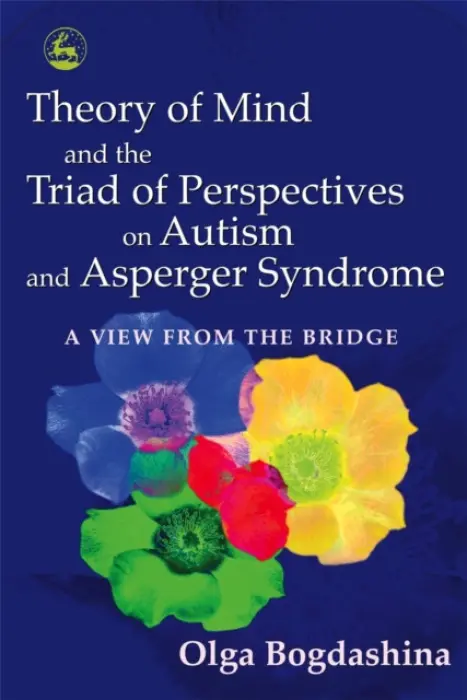 Theory of Mind and the Triad of Perspectives on Autism and Asperger Syndrome - Bogdashina, Olga