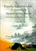 Exactly Solved Models: A Journey In Statistical Mechanics - Selected Papers With Commentaries (1963-2008) - Wu, Fa Yueh (Northeastern Univ, Usa)