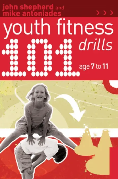 101 Youth Fitness Drills Age 7-11 - Shepherd, John a Antoniades, Mike
