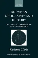Between Geography and History - Clarke, Katherine (, Fellow and Tutor in Ancient History, St Hilda's College, Oxford)