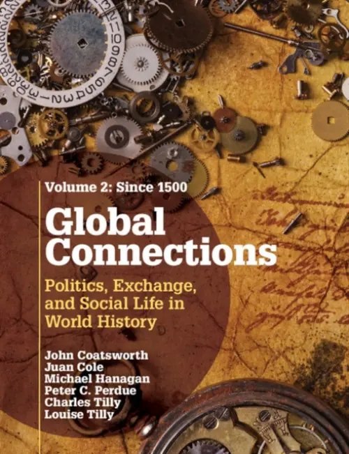 Global Connections: Volume 2, Since 1500 - Coatsworth, John (Columbia University, New York) a Cole, Juan a Hanagan, Michael P. (Vassar College, New York) a Perdue, Peter C. (Yale University, Connecticut) a Tilly, Charles (Columbia University, New York) a Tilly, Louise (New School for Social Research, New Yo