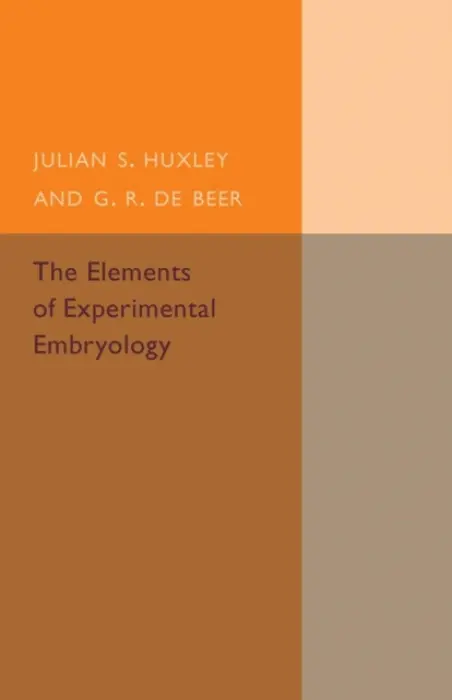Elements of Experimental Embryology - Huxley, Julian S. a Beer, G. R. de