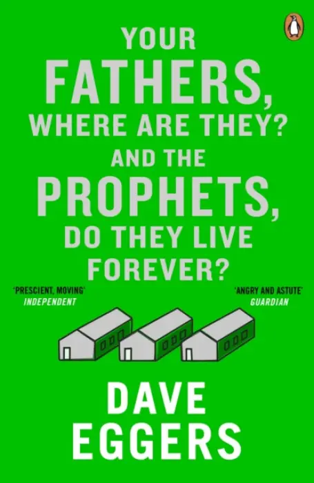 Your Fathers, Where Are They? And the Prophets, Do They Live Forever? - Eggers, Dave